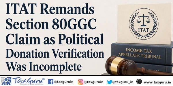 ITAT Remands Section 80GGC Claim as Political Donation Verification Was Incomplete