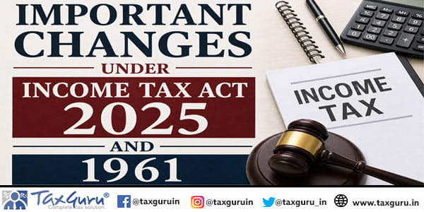 Important Changes Under Income Tax Act 2025 and 1961