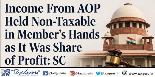 Income From AOP Held Non-Taxable in Member’s Hands as It Was Share of Profit: SC