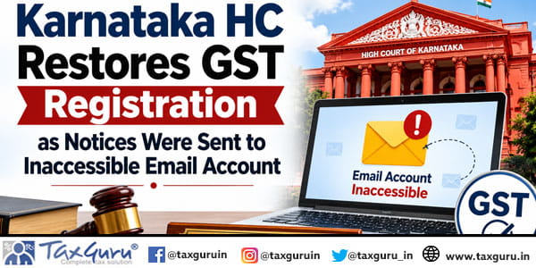 Karnataka HC Restores GST Registration as Notices Were Sent to Inaccessible Email Account