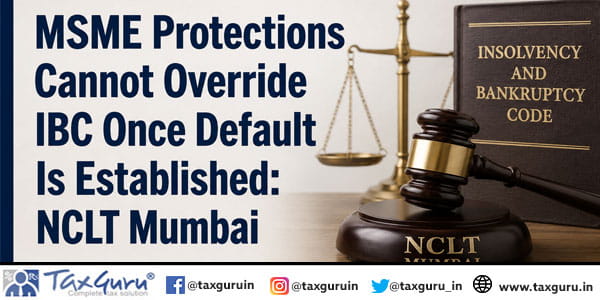 MSME Protections Cannot Override IBC Once Default Is Established NCLT Mumbai