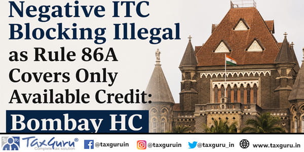 Negative ITC Blocking Illegal as Rule 86A Covers Only Available Credit: Bombay HC