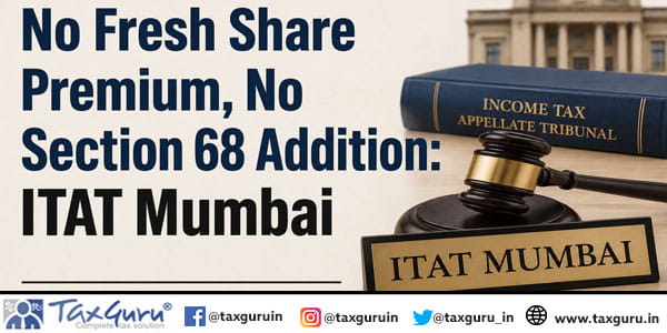 No Fresh Share Premium, No Section 68 Addition: ITAT Mumbai