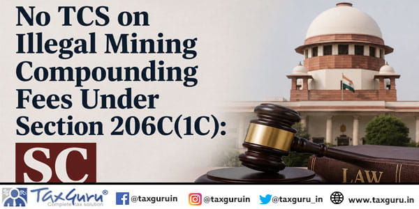 No TCS on Illegal Mining Compounding Fees Under Section 206C(1C): SC