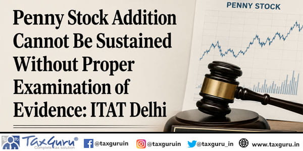 Penny Stock Addition Cannot Be Sustained Without Proper Examination of Evidence: ITAT Delhi