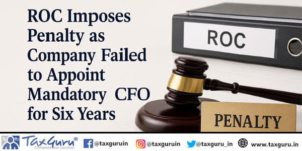 ROC Imposes Penalty as Company Failed to Appoint Mandatory CFO for Six Years