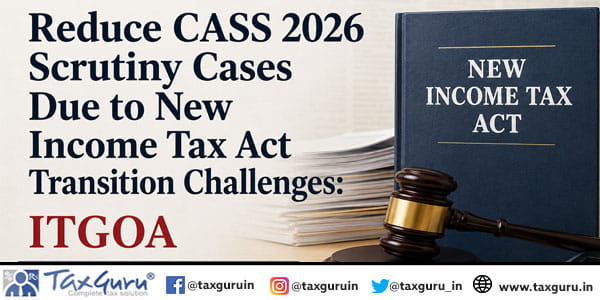 Reduce CASS 2026 Scrutiny Cases Due to New Income Tax Act Transition ...