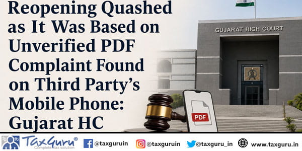 Reopening Quashed as It Was Based on Unverified PDF Complaint Found on Third Party’s Mobile Phone: Gujarat HC