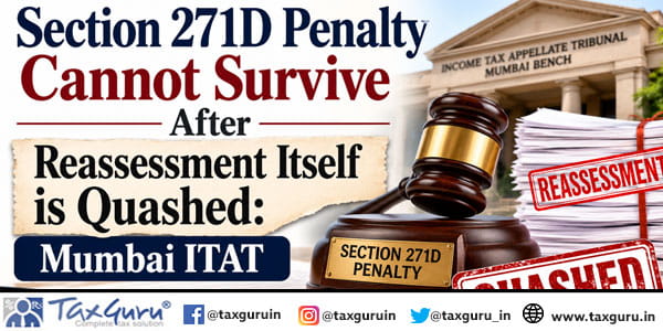 Section 271D Penalty Cannot Survive After Reassessment Itself is Quashed: Mumbai ITAT