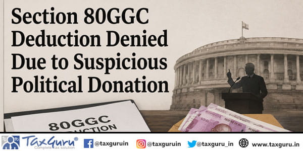 Section 80GGC Deduction Denied Due to Suspicious Political Donation