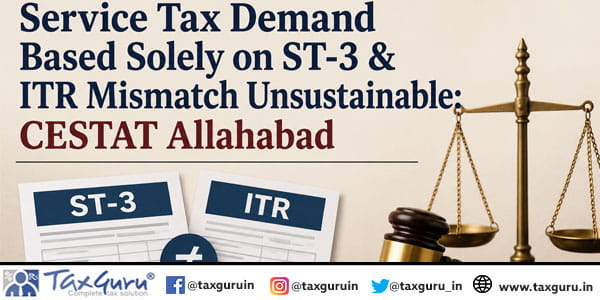 Service Tax Demand Based Solely on ST-3 & ITR Mismatch Unsustainable: CESTAT Allahabad