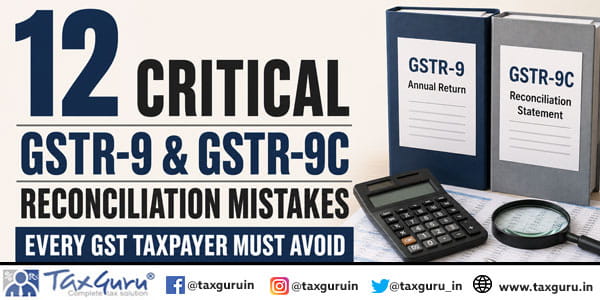 12 Critical GSTR-9 & GSTR-9C Reconciliation Mistakes Every GST Taxpayer Must Avoid