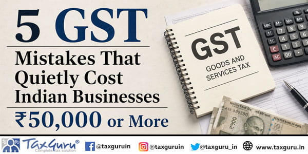 5 GST Mistakes That Quietly Cost Indian Businesses ₹50,000 or More