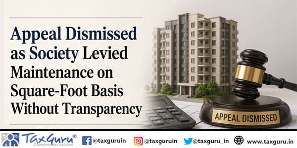 Appeal Dismissed as Society Levied Maintenance on Square-Foot Basis Without Transparency