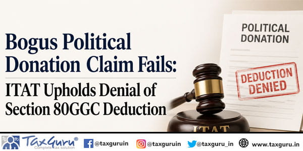 Bogus Political Donation Claim Fails: ITAT Upholds Denial of Section 80GGC Deduction