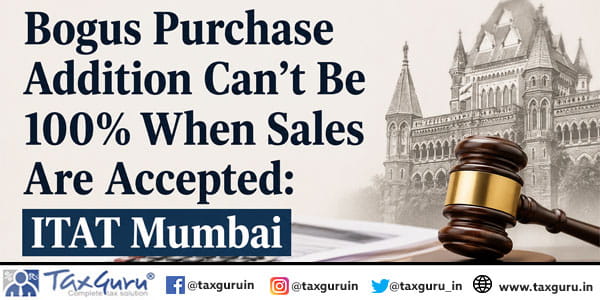 Bogus Purchase Addition Can’t Be 100% When Sales Are Accepted: ITAT Mumbai