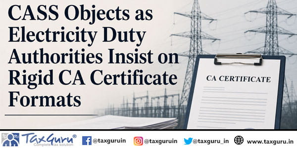 CASS Objects as Electricity Duty Authorities Insist on Rigid CA Certificate Formats