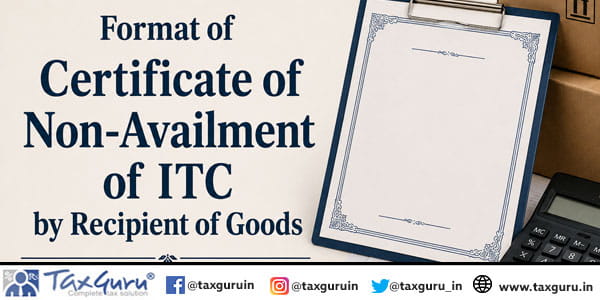 Format of Certificate of Non-Availment of ITC by Recipient of Goods