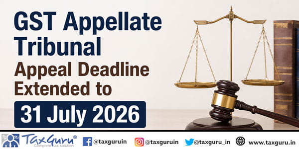 GST Appellate Tribunal Appeal Deadline Extended to 31 July 2026