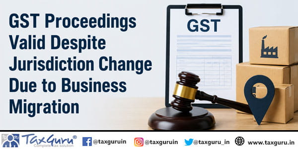 GST Proceedings Valid Despite Jurisdiction Change Due to Business Migration