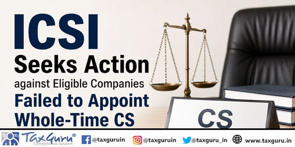ICSI Seeks Action against Eligible Companies Failed to Appoint Whole-Time CS