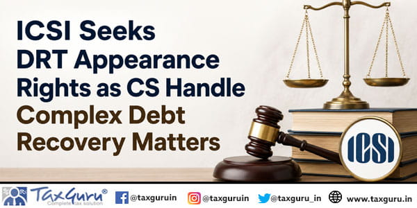 ICSI Seeks DRT Appearance Rights as CS Handle Complex Debt Recovery Matters