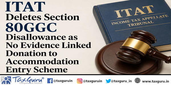 ITAT Deletes Section 80GGC Disallowance as No Evidence Linked Donation to Accommodation Entry Scheme