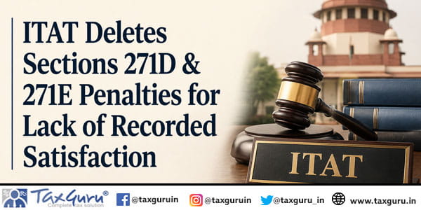 ITAT Deletes Sections 271D & 271E Penalties for Lack of Recorded Satisfaction