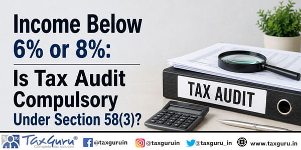 Income Below 6% or 8% Is Tax Audit Compulsory Under Section 58(3)