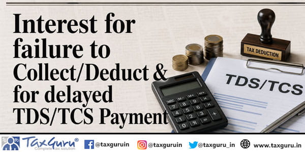 Interest for failure to Collect-Deduct & for delayed TDS-TCS Payment