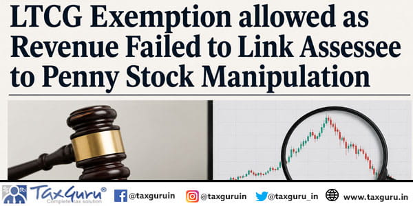 LTCG Exemption allowed as Revenue Failed to Link Assessee to Penny Stock Manipulation