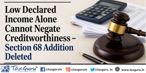 Low Declared Income Alone Cannot Negate Creditworthiness - Section 68 Addition Deleted