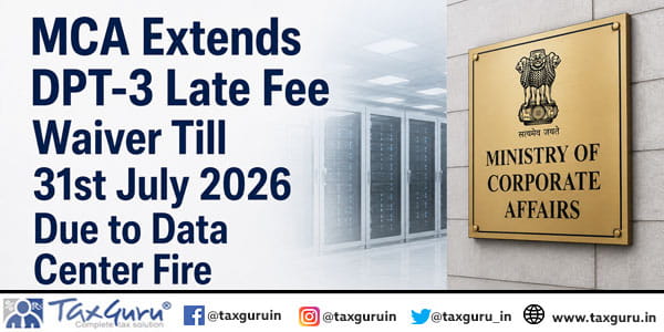 MCA Extends DPT-3 Late Fee Waiver Till 31st July 2026 Due to Data Center Fire