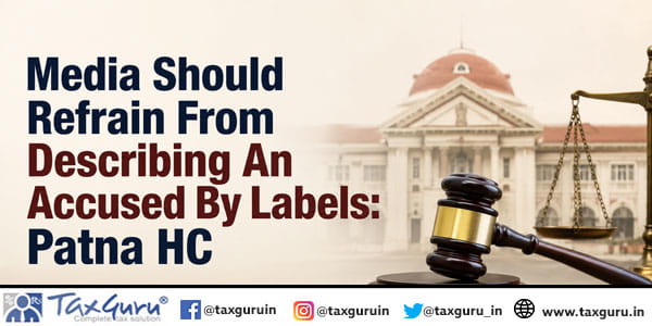 Media Should Refrain From Describing An Accused By Labels Patna HC