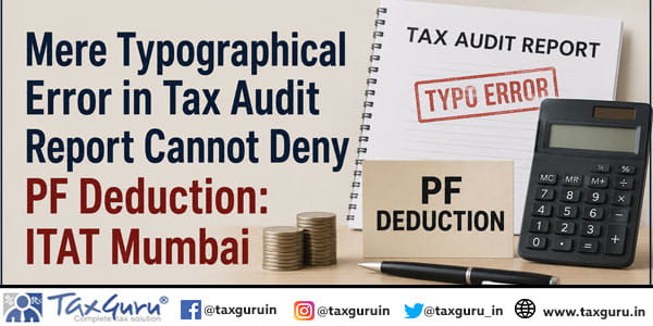 Mere Typographical Error in Tax Audit Report Cannot Deny PF Deduction: ITAT Mumbai