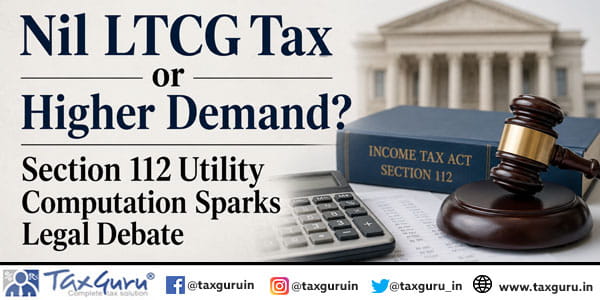 Nil LTCG Tax or Higher Demand? Section 112 Utility Computation Sparks Legal Debate