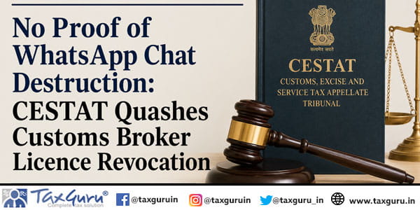 No Proof of WhatsApp Chat Destruction: CESTAT Quashes Customs Broker Licence Revocation