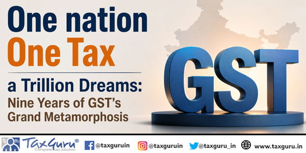 One nation One Tax a Trillion Dreams Nine Years of GST’s Grand Metamorphosis