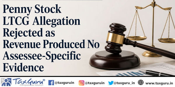 Penny Stock LTCG Allegation Rejected as Revenue Produced No Assessee-Specific Evidence