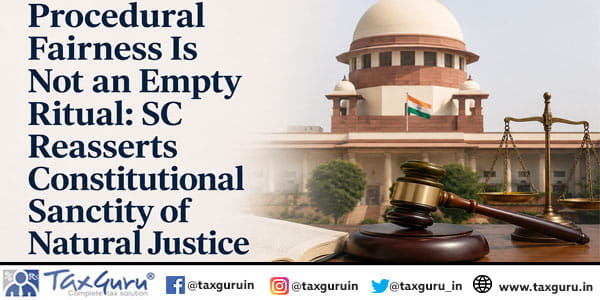 Procedural Fairness Is Not an Empty Ritual SC Reasserts Constitutional Sanctity of Natural Justice