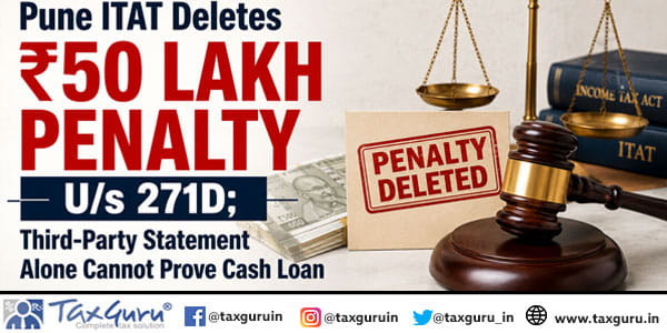 Pune ITAT Deletes ₹50 Lakh Penalty U/s 271D; Third-Party Statement Alone Cannot Prove Cash Loan