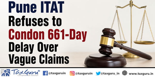 Pune ITAT Refuses to Condon 661-Day Delay in 12AB Appeal Over Vague Claims