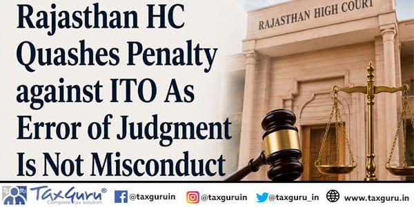 Rajasthan HC Quashes Penalty against ITO As Error of Judgment Is Not Misconduct