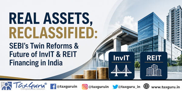 Real Assets, Reclassified SEBI's Twin Reforms & Future of InvIT & REIT Financing in India