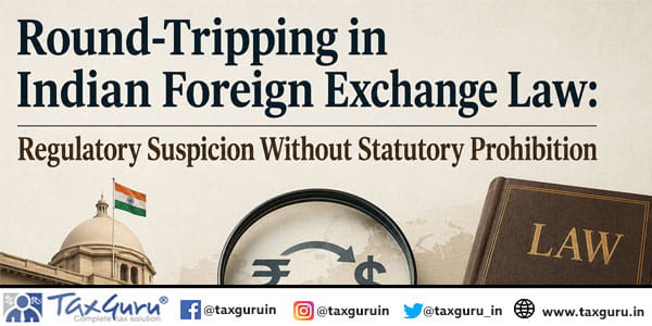 Round-Tripping in Indian Foreign Exchange Law Regulatory Suspicion Without Statutory Prohibition