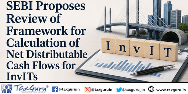 SEBI Proposes Review of Framework for Calculation of Net Distributable Cash Flows for InvITs