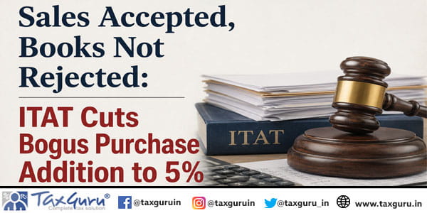 Sales Accepted, Books Not Rejected: ITAT Cuts Bogus Purchase Addition to 5%