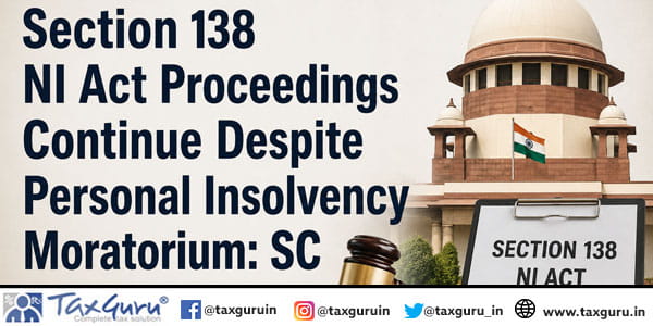 Section 138 NI Act Proceedings Continue Despite Personal Insolvency Moratorium: SC