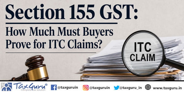 Section 155 GST How Much Must Buyers Prove for ITC Claims