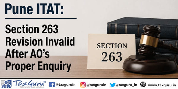 Section 263 Revision Invalid After AO’s Proper Enquiry: Pune ITAT